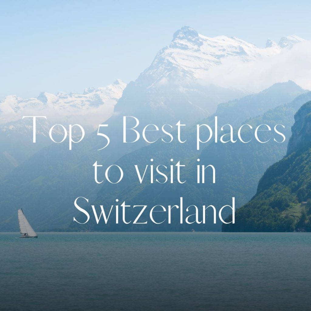 Top 5 Best places to visit in Switzerland in July 2024